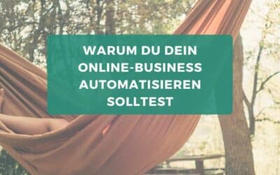 Die drei wichtigsten Gründe, dein Onlinebusiness zu automatisieren