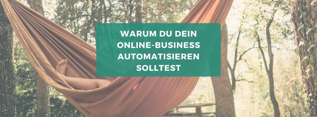 Die drei wichtigsten Gründe, dein Onlinebusiness zu automatisieren