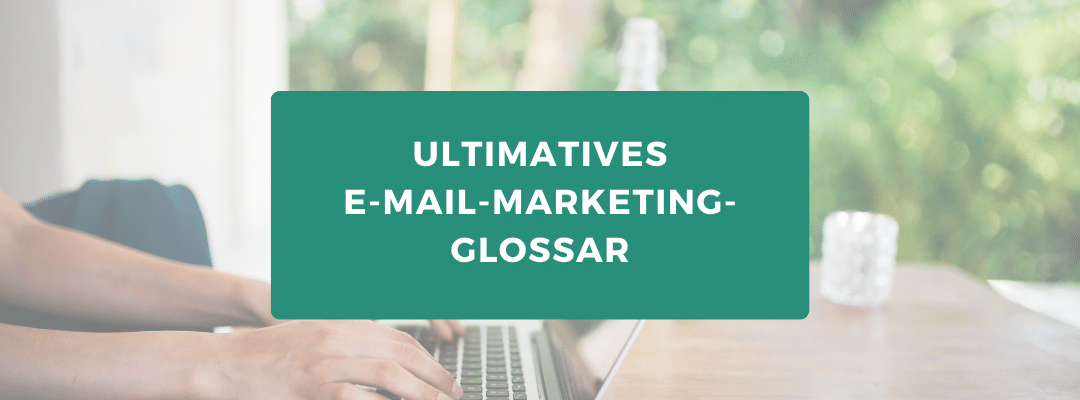 Das ultimative E-Mail-Marketing-Glossar für dein Onlinebusiness.